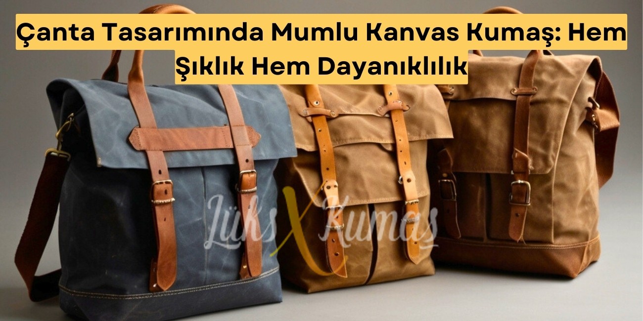 Çanta Tasarımında Mumlu Kanvas Kumaş: Hem Şıklık Hem Dayanıklılık