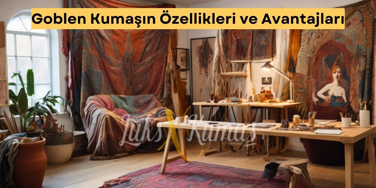 Goblen Kumaşın Özellikleri ve Avantajları