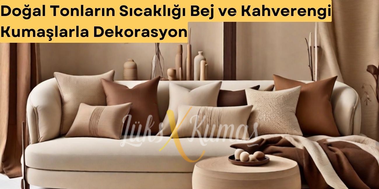 Doğal Tonların Sıcaklığı Bej ve Kahverengi Kumaşlarla Dekorasyon