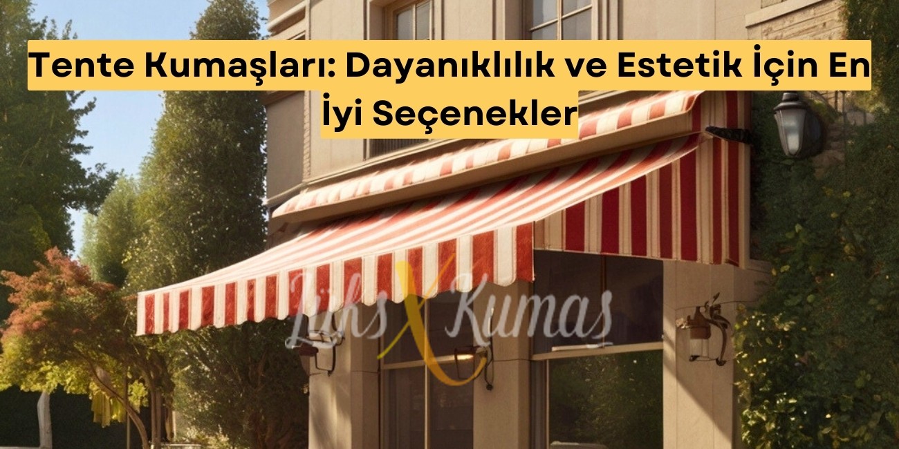 Tente Kumaşları: Dayanıklılık ve Estetik İçin En İyi Seçenekler