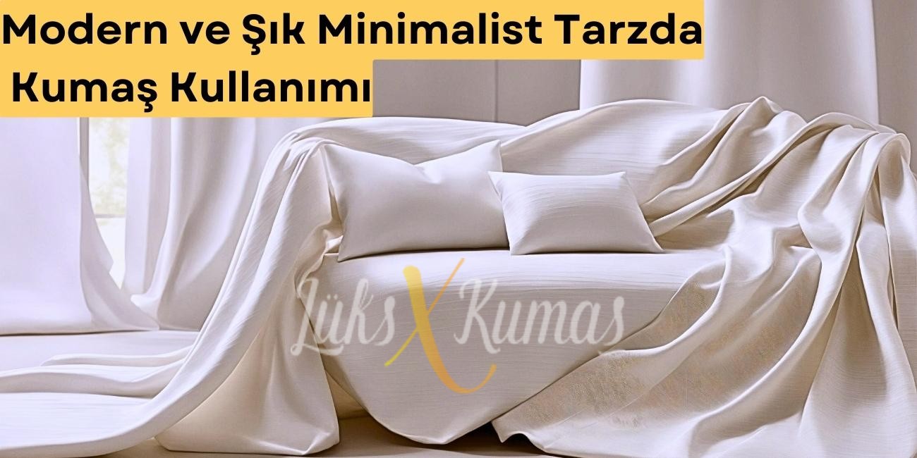 Modern ve Şık: Minimalist Tarzda Kumaş Kullanımı