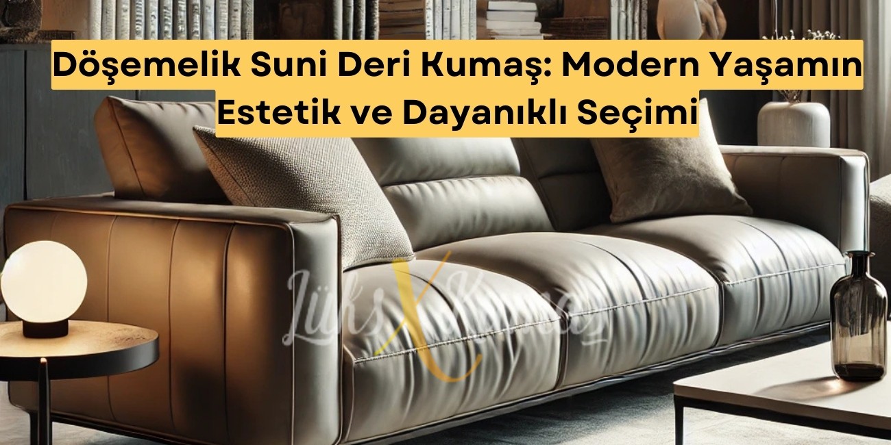 Döşemelik Suni Deri Kumaş: Modern Yaşamın Estetik ve Dayanıklı Seçimi
