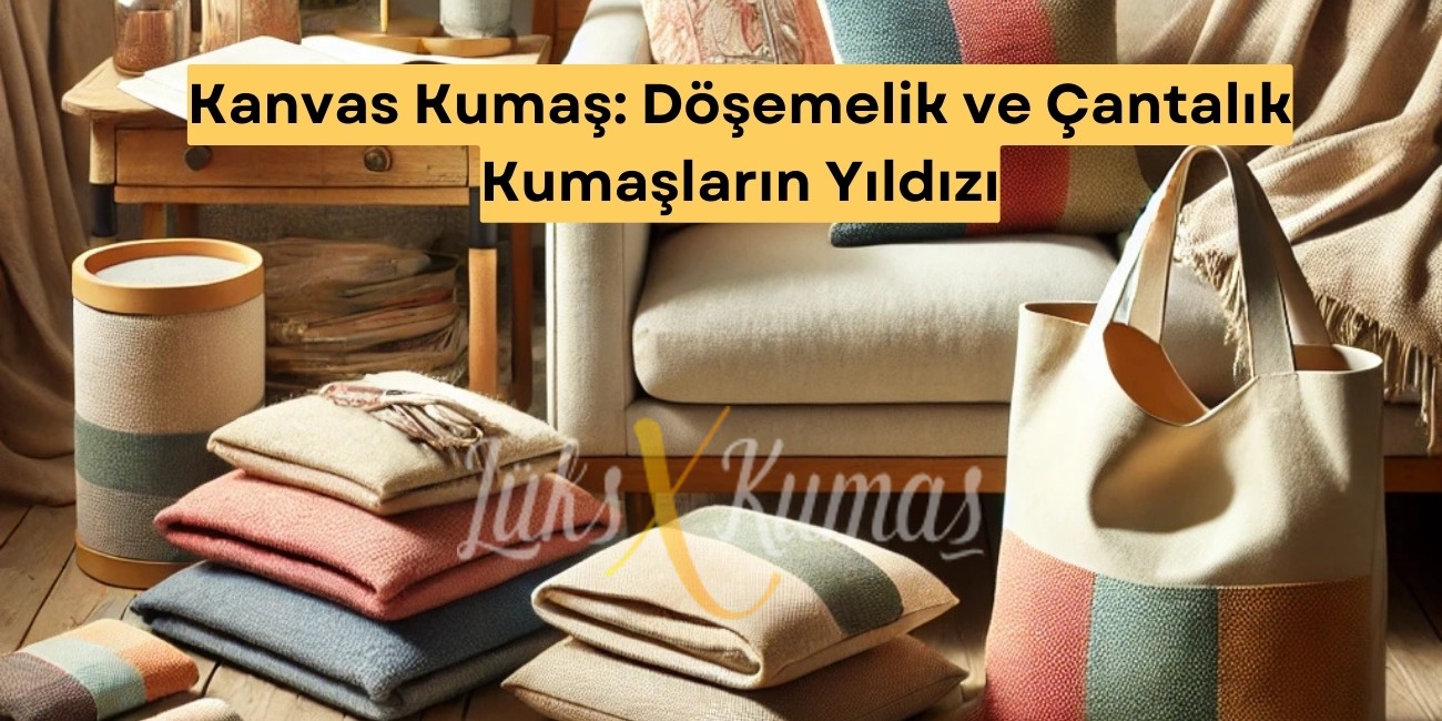 Kanvas Kumaş: Döşemelik ve Çantalık Kumaşların Yıldızı
