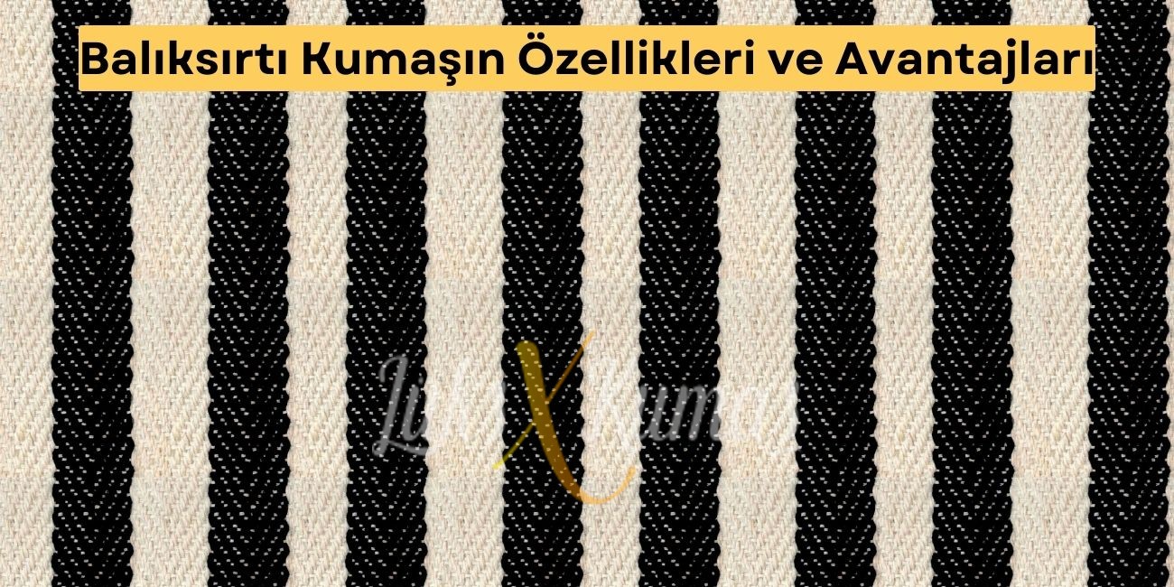 Balıksırtı Kumaşın Özellikleri ve Avantajları