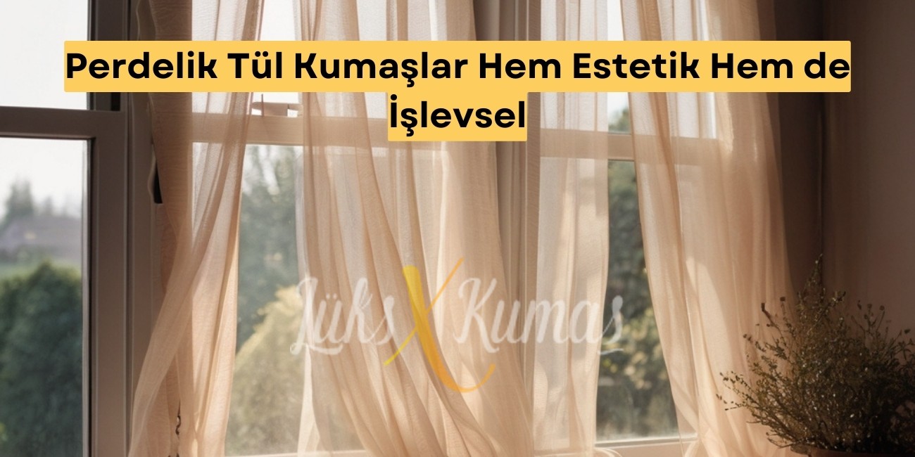 Perdelik Tül Kumaşlar Hem Estetik Hem de İşlevsel
