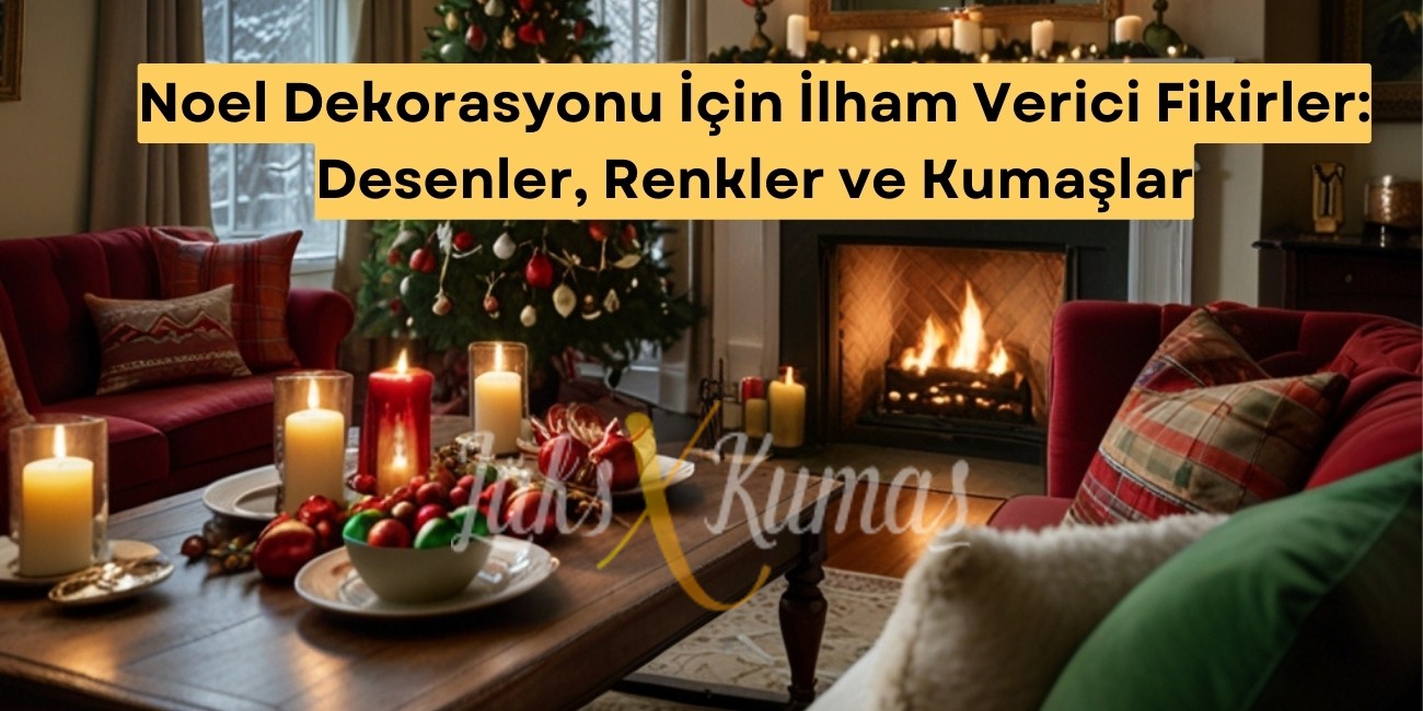 Noel Dekorasyonu İçin İlham Verici Fikirler: Desenler, Renkler ve Kumaşlar