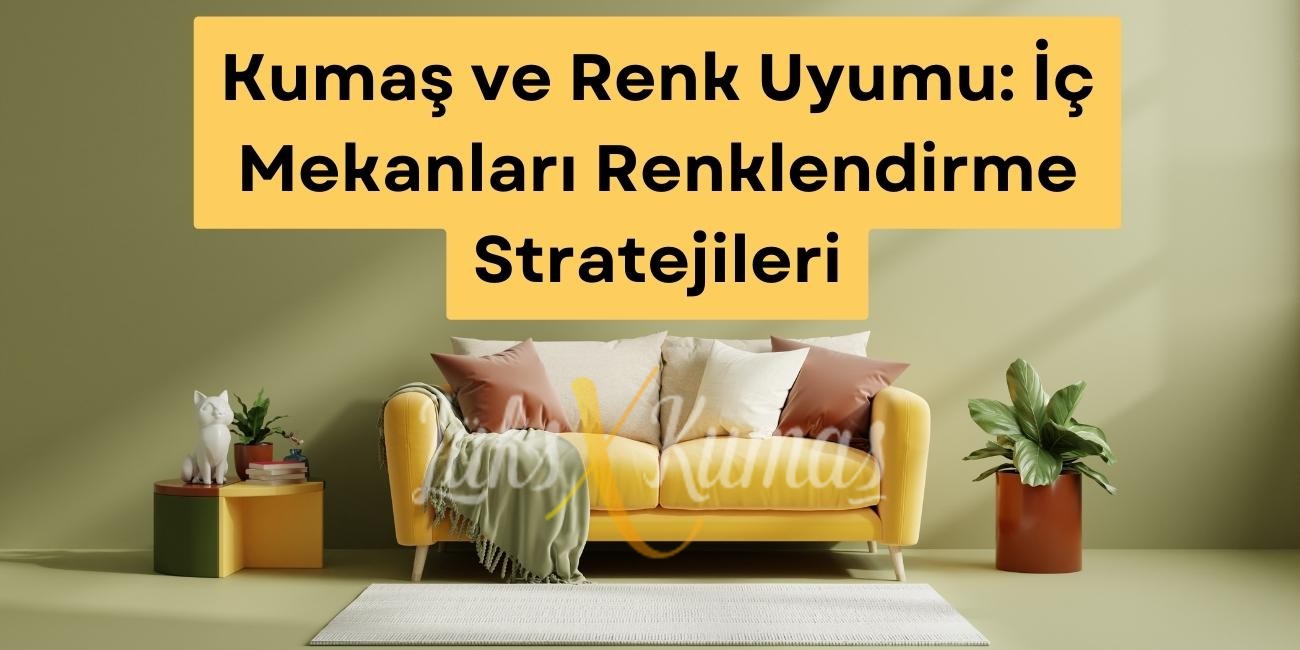 Kumaş ve Renk Uyumu: İç Mekanları Renklendirme Stratejileri