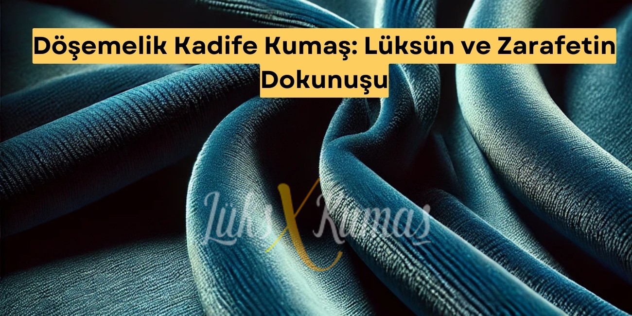 Döşemelik Kadife Kumaş: Lüksün ve Zarafetin Dokunuşu
