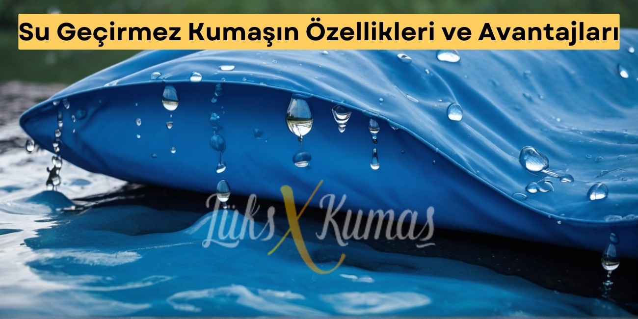 Su Geçirmez Kumaşın Özellikleri ve Avantajları